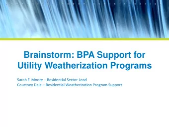 Brainstorm: BPA Support for  Utility Weatherization Programs Sarah F. Moore  Residential Sector