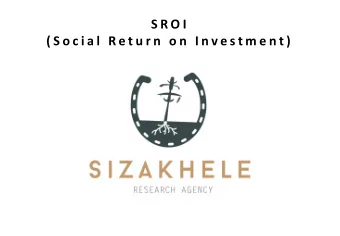 S R O I  ( S o c i a l  R e t u r n  o n  I n v e s t m e n t )  Origins of SROI SROI originates in