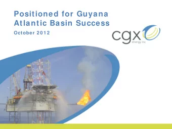 Positioned for Guyana  Atlantic Basin Success  October 2 0 1 2  Forw ard Looking Statem ents and