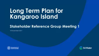 Long Term Plan for  Kangaroo Island  Stakeholder Reference Group Meeting 1  14 November 2017