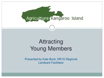 Attracting  Young Members  Presented by Kate Buck, NR KI Regional  Landcare Facilitator  Young