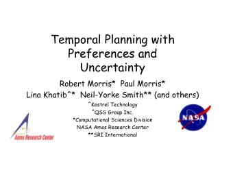 Temporal Planning with  Preferences and  Uncertainty  Robert Morris*  Paul Morris*  Lina Khatib^*