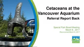 Vancouver Aquarium  Referral Report Back  Special Park Board Meeting  March 8 , 2017  Reconvened