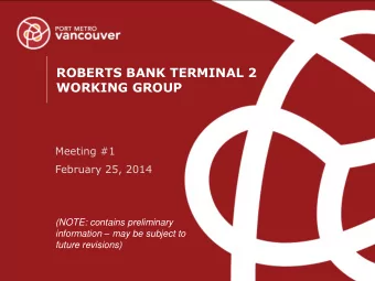 ROBERTS BANK TERMINAL 2  WORKING GROUP  Meeting #1  February 25, 2014  (NOTE: contains preliminary