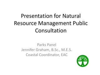 Presentation for Natural  Resource Management Public  Consultation  Parks Panel  Jennifer Graham,