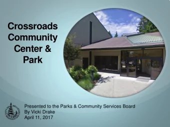 Crossroads  Community  Center &amp;  Park  Presented to the Parks &amp; Community Services Board