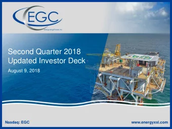 Second Quarter 2018  Updated Investor Deck  August 9, 2018  Nasdaq: EGC  www.energyxxi.com