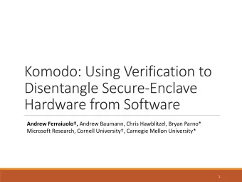 Disentangle Secure-Enclave  Hardware from Software Andrew Ferraiuolo, Andrew Baumann, Chris