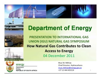 How Natural Gas Contributes to Clean Access to Energy 04 December 2011 Muzi W. Mkhize Chief