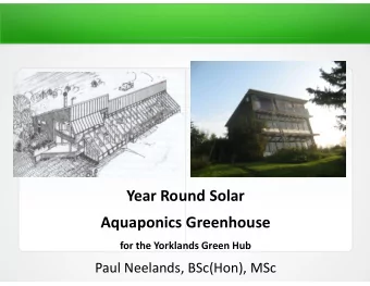 Year Round Solar  Aquaponics Greenhouse  for the Yorklands Green Hub  Paul Neelands, BSc(Hon), MSc