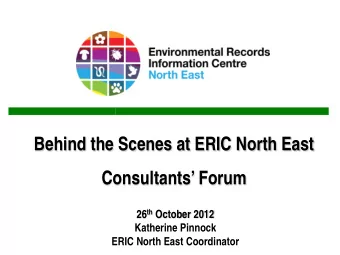 Behind the Scenes at ERIC North East  Consultants Forum 26 th October 2012  Katherine Pinnock