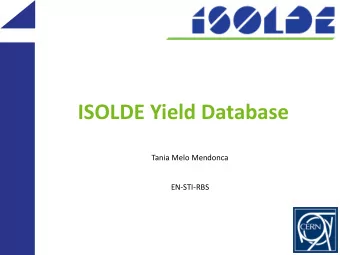 ISOLDE Yield Database  Tania Melo Mendonca  EN-STI-RBS  Motivation    Accurate values of yields