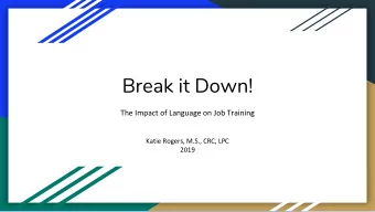 Break it Down!  The Impact of Language on Job Training  Katie Rogers, M.S., CRC, LPC  2019  About