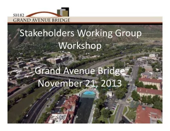 Stakeholders Working Group  Workshop Grand Avenue Bridge November 21, 2013 Where we are in the