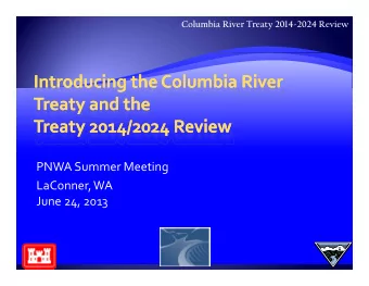 PNWA Summer Meeting LaConner, WA  J June 24, 2013  1  Columbia River Treaty 2014-2024 Review