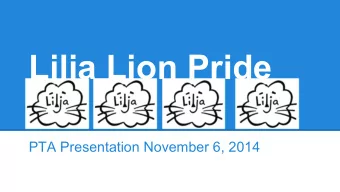 Lilja Lion Pride  PTA Presentation November 6, 2014  PBIS--Big Ideas PBIS is not a curriculum - it