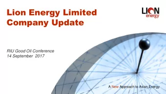 Lion Energy Limited  Company Update  RIU Good Oil Conference  14 September  2017  A New Approach to
