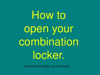How to  open your  combination  locker.  Created by Chris Riggs and Pete Yackus  How to  |  open