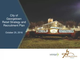 City of  Georgetown  Retail Strategy and  Recruitment Plan  October 25, 2016  Agenda