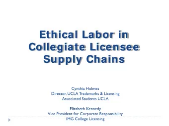 Ethical Labor in  Collegiate Licensee  Supply Chains  Cynthia Holmes  Director, UCLA Trademarks