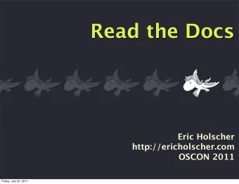 Read the Docs  Eric Holscher  http://ericholscher.com  OSCON 2011  Friday, July 22, 2011  What this