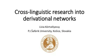 Cross-li  linguistic res  esearch in  into  deriv  ivational networks  Lvia Krtvlyessy