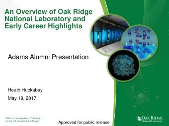 An Overview of Oak Ridge  National Laboratory and  Early Career Highlights  Adams Alumni