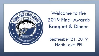 Welcome to the  2019 Final Awards  Banquet &amp; Dinner  September 21, 2019  North Lake, PEI  The