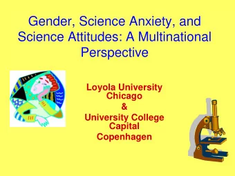 Gender, Science Anxiety, and  Science Attitudes: A Multinational  Perspective  Loyola University