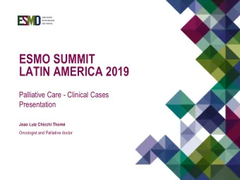 ESMO SUMMIT  LATIN AMERICA 2019  Palliative Care - Clinical Cases  Presentation  Joao Luiz Chicchi