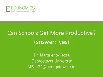 Can Schools Get More Productive?  (answer:  yes)  Dr. Marguerite Roza  Georgetown University