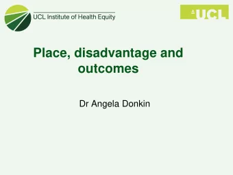 Place, disadvantage and  outcomes  Dr Angela Donkin  Life expectancy and disability free life