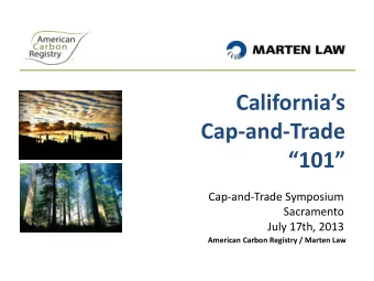 Californias  Cap-and-Trade 101  Cap-and-Trade Symposium  Sacramento  July 17th, 2013