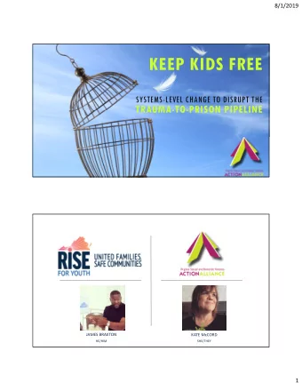 KEEP KIDS FREE  SYSTEMS-LEVEL CHANGE TO DISRUPT THE  TRAUMA-TO-PRISON PIPELINE  JAMES BRAXTON  KATE