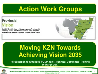 Action Work Groups  By 2035 KwaZulu-Natal will be a prosperous Province with  a healthy, secure and