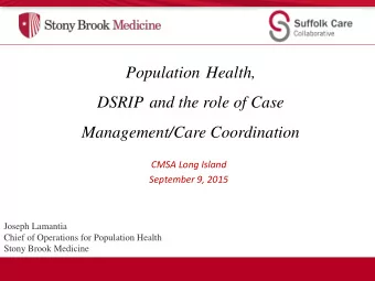 Population Health,  DSRIP and the role of Case  Management/Care Coordination  CMSA Long Island