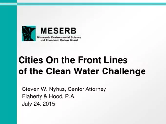 Cities On the Front Lines  of the Clean Water Challenge  Steven W. Nyhus, Senior Attorney  Flaherty