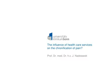 The influence of health care services  on the chronification of pain?  Prof. Dr. med. Dr. h.c. J.