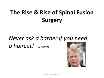 The Rise &amp; Rise of Spinal Fusion  Surgery  Never ask a barber if you need a haircut! (W Buffet)
