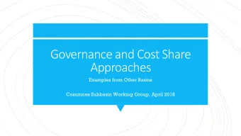 Governance and Cost Share  Approaches  Examples from Other Basins  Cosumnes Subbasin Working Group,