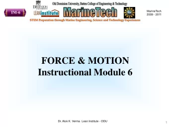 FORCE &amp; MOTION  Instructional Module 6  Dr. Alok K. Verma  Lean Institute - ODU  1  MarineTech