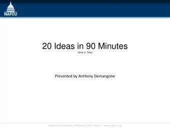 20 Ideas in 90 Minutes (Give or Take)  Presented by Anthony Demangone  National Association of