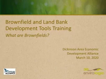 Brownfield and Land Bank  Development Tools Training  What are Brownfields?  Dickinson Area