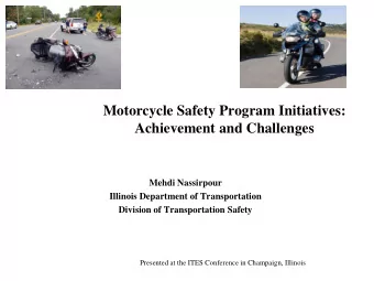 Motorcycle Safety Program Initiatives:  Achievement and Challenges  Mehdi Nassirpour  Illinois