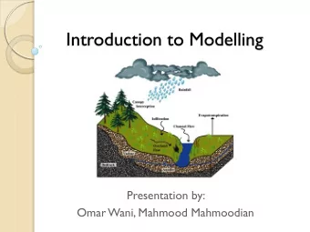 Introduction to Modelling  Presentation by:  Omar Wani, Mahmood Mahmoodian  Models:  What comes to