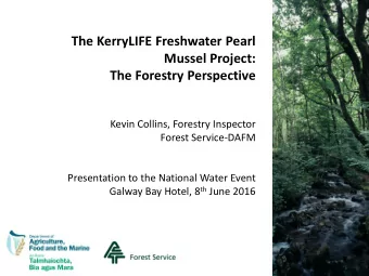 The KerryLIFE Freshwater Pearl  Mussel Project:  The Forestry Perspective  Kevin Collins, Forestry