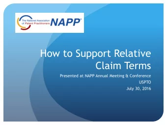 How to Support Relative  Claim Terms  Presented at NAPP Annual Meeting &amp; Conference  USPTO