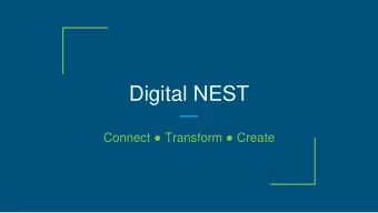 Digital NEST Connect  Transform  Create  What is the NEST?  Digital NEST CONNECTS youth to a
