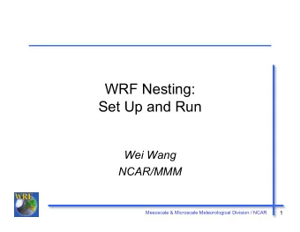 WRF Nesting:  Set Up and Run  Wei Wang  NCAR/MMM  Mesoscale &amp; Microscale Meteorological