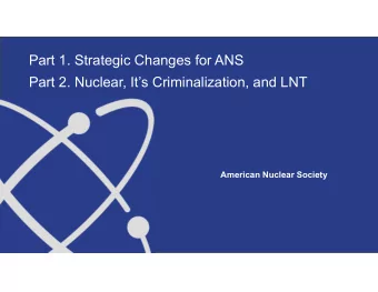 Part 1. Strategic Changes for ANS  Part 2. Nuclear, Its Criminalization, and LNT  American